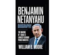 BENJAMIN NETANYAHU BIOGRAPHY: The Making of Israel’s Longest-Serving Prime Minister