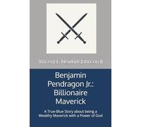 Benjamin Pendragon Jr.: Billionaire Maverick: A True-Blue Story about being a Wealthy Maverick with a Power of God
