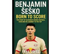 Benjamin Šeško: Born to Score: The Story of Slovenia’s Rising Football Star and His Journey to the Top
