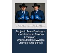 Benjamin Trace Pendragon Jr: All-American Cowboy Champion - Undisputed Heavyweight Championship Edition