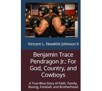 Benjamin Trace Pendragon Jr.: For God, Country, and Cowboys: A True-Blue Story of Faith, Family, Boxing, Football, and Brotherhood