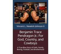 Benjamin Trace Pendragon Jr.: For God, Country, and Cowboys: A True-Blue Story of Faith, Family, Boxing, Football, and Brotherhood