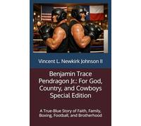 Benjamin Trace Pendragon Jr.: For God, Country, and Cowboys Special Edition: A True-Blue Story of Faith, Family, Boxing, Football, and Brotherhood