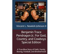 Benjamin Trace Pendragon Jr.: For God, Country, and Cowboys Special Edition: A True-Blue Story of Faith, Family, Boxing, Football, and Brotherhood