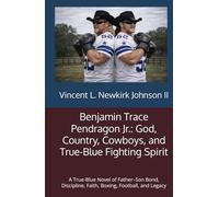 Benjamin Trace Pendragon Jr.: God, Country, Cowboys, and True-Blue Fighting Spirit: A True-Blue Novel of Father-Son Bond, Discipline, Faith, Boxing, Football, and Legacy