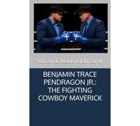 BENJAMIN TRACE PENDRAGON JR.: THE FIGHTING COWBOY MAVERICK