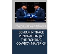 BENJAMIN TRACE PENDRAGON JR.: THE FIGHTING COWBOY MAVERICK