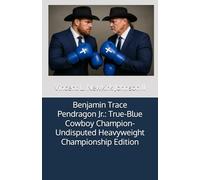 Benjamin Trace Pendragon Jr.: True-Blue Cowboy Champion-Undisputed Heavyweight Championship Edition