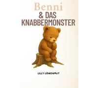 Benni und das Knabbermonster: Ein Mutmachbuch über Selbstvertrauen, Rückfälle und das Aufhören mit schlechten Gewohnheiten (Geschichten von Lilly Löwenmut)