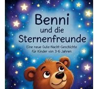 Benni und die Sternenfreunde: Eine neue Gute-Nacht-Geschichte für Kinder von 3-6 Jahren
