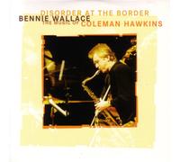 Bennie Wallace - Disorder at The Border: Music of Coleman Hawkins