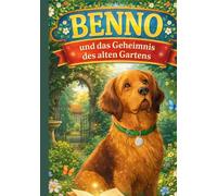 Benno und das Geheimnis des alten Gartens: Ein magisches Kinderbuch über Freundschaft, Mut und Vertrauen im geheimnisvollen Wald Abenteuer für Kinder von 4 bis 12 Jahren zum Vorlesen und Selberlesen