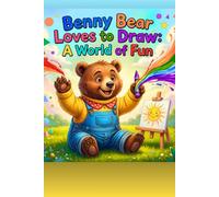 Benny Bear Loves to Draw A World of Fun: An Adorable Drawing & Creativity Book That Encourages Imagination, Storytelling, and Artistic Confidence in Kids