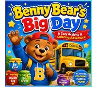 Benny Bear’s Big Day: A Cozy Activity & Coloring Adventure for Toddlers & Preschoolers Ages 3-8: Fun Daily Routines, Family Adventures, and Learning Activities to Spark Creativity