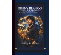 BENNY BLANCO BIOGRAPHY: The Story of the Producer Everyone Listens To - A Life Built on Beats, Hooks and Heart.