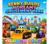 Benny Builds a Dreamy Amusement Park: A Fun Construction Vehicle Coloring Book About Teamwork, Kindness and Creativity | Ages 3-8