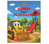 Benny Builds a Playground: Construction Coloring Storybook for Kids Ages 2-5: A Fun Construction Adventure Featuring Bulldozers, Excavators, Dump ... and Playground Fun (Tiny Builders Academy)