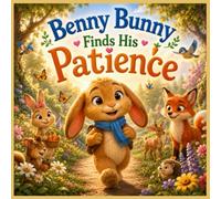 Benny Bunny Finds His Patience: A Heartwarming Story About Waiting, Self-Control, and Growing Up (Little Hearts, Big Feelings)