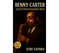 Benny Carter: Jazz's Renaissance Man: The Biography of Benny Carter's Century of Jazz, Film, and Mastery (Masters of Jazz)