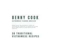 Benny Cook: Vietnamese Flavors Unveiled: Discover the Essence of Vietnamese Cuisine Through Authentic Recipes and Timeless Flavors