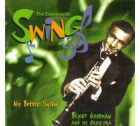 Benny Goodman and His Orchestra - No Better Swing - the Essence
