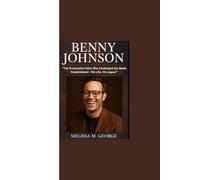 BENNY JOHNSON: “The Provocative Voice Who Challenged the Media Establishment - His Life, His Legacy”