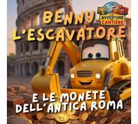 Benny l'escavatore e le monete dell'antica Roma: Le Avventure del Cantiere - Libro illustrato per bambini 2-5 anni