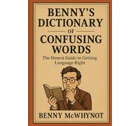 Benny’s Dictionary of Confusing Words: The Honest Guide to Getting Language Right