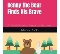 Benny the Bear Finds His Brave: A Children’s Story About Courage and Facing Fears