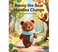 Benny the Bear Handles Change: An Adaptability-Building Woodland Story About Coping with Change, Managing Big Feelings, and Embracing New Beginnings ... the Bear Social-Emotional Learning Series)