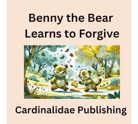 Benny the Bear Learns to Forgive Cardinalidae Publishing