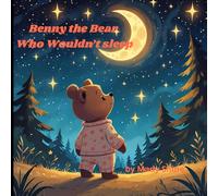 BENNY THE BEAR WHO WOULDN'T SLEEP: A heartwarming bedtime story for ages 3-7;