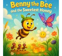Benny The Bee And The Sweetest Honey: Heartwarming Storybook for Kids & Toddlers | Perfect Storybook for Babies, Boys, and Girls Ages 1-12 | Fun & ... 1-3, 2 Year Olds, 3-5, 4 & 6 Year Olds