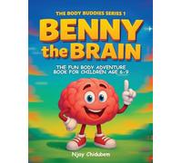Benny The Brain: The Fun Body Adventure Book For Children Age 6 - 9 (The Body Buddies)