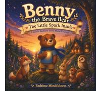 Benny the Brave Bear: The Little Spark Inside: Gentle Bedtime Story About Courage (The Little Mindful Friends)