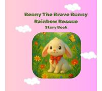 Benny The Brave Bunny and Rainbow Rescue: A Heartwarming Adventure of Friendship, Courage, and Color