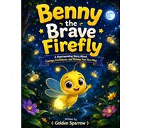 Benny the Brave Firefly: A Heartwarming Children's Story About Courage, Kindness, Friendship, and Believing in Yourself