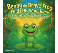 Benny the Brave Frog Finds His Way Home: Childrens Storybooks| A Bayou Adventure About Courage, Kindness, and Finding Your Way| Adventure| Animals| ... 30 Pages| Size 8.5 x 8.5 (Childrens Books)