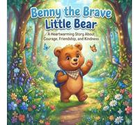 Benny the Brave Little Bear: A Heartwarming Story About Courage, Friendship, and Kindness: Story