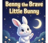 Benny the Brave Little Bunny: A Bedtime Story About Overcoming Fear for Toddlers and Kids Ages 2-8 | A Soothing Picture Book About Bravery, Friendship and the Magic of the Night