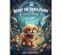 Benny the Brave Puppy Finds a Home: A Heartwarming Children’s Picture Book About Bravery, Kindness, and Friendship