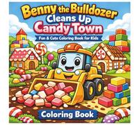 Benny the Bulldozer Cleans Up Candy Town: Cute Construction Coloring Book for Kids Ages 3-8: Fun & Easy Coloring Pages with Bulldozers, Candy Worlds, ... Lessons About Helping, Sharing, and Teamwork
