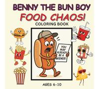 Benny the Bun Boy Food Chaos: A Funny Coloring Book of Food & Snacks Gone Wild, 36 Goofy Characters & Fun Sayings for Ages 6-10, Fun with A-Z Word Association Inspiring Creativity