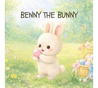 Benny the Bunny: A Magical Easter Adventure About Kindness, Sharing, and Springtime Joy