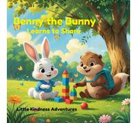 Benny the Bunny Learns to Share: A Sweet Story About Friendship, Kindness, and Sharing (Little Kindness Adventures)
