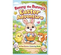 Benny- The Bunny’s Easter Adventure: A Fun Easter Coloring Book for Kids | Cute Animals, Easy Designs, Spring Activity Book, Egg Hunt Story Coloring Pages