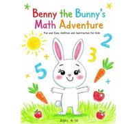 Benny the Bunny’s Math Adventure: Fun and Easy Addition and Subtraction for Kids Ages 4-10 | A Colorful Early Learning Storybook for Preschool and Elementary Children (Children Educational Stories)