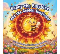Benny the Busy Bee and the Golden Sunflower: A Sweet Story About Patience, Kindness, and Growing Dreams for Kids Ages 4-8