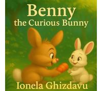 Benny the Curious Bunny: A Picture Book for Ages 2-7 About Curiosity, Sharing, and Friendship (Gentle Lessons for Little Hearts)