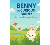 Benny the Curious Bunny: A Story About Curiosity and Adventure